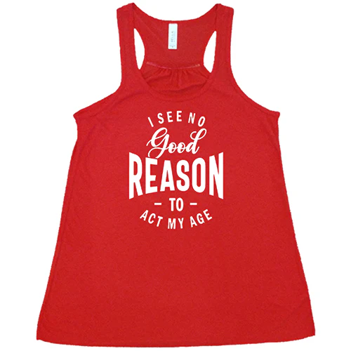 I See No Good Reason To Act My Age Shirt - Image 5