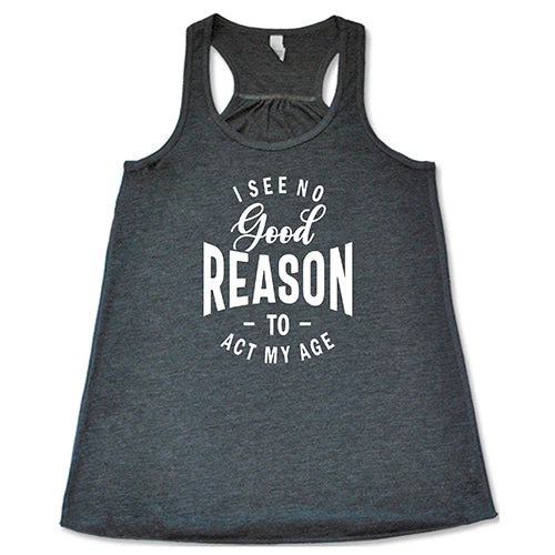 I See No Good Reason To Act My Age Shirt - Image 6