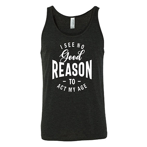 I See No Good Reason To Act My Age Shirt Unisex - Image 4
