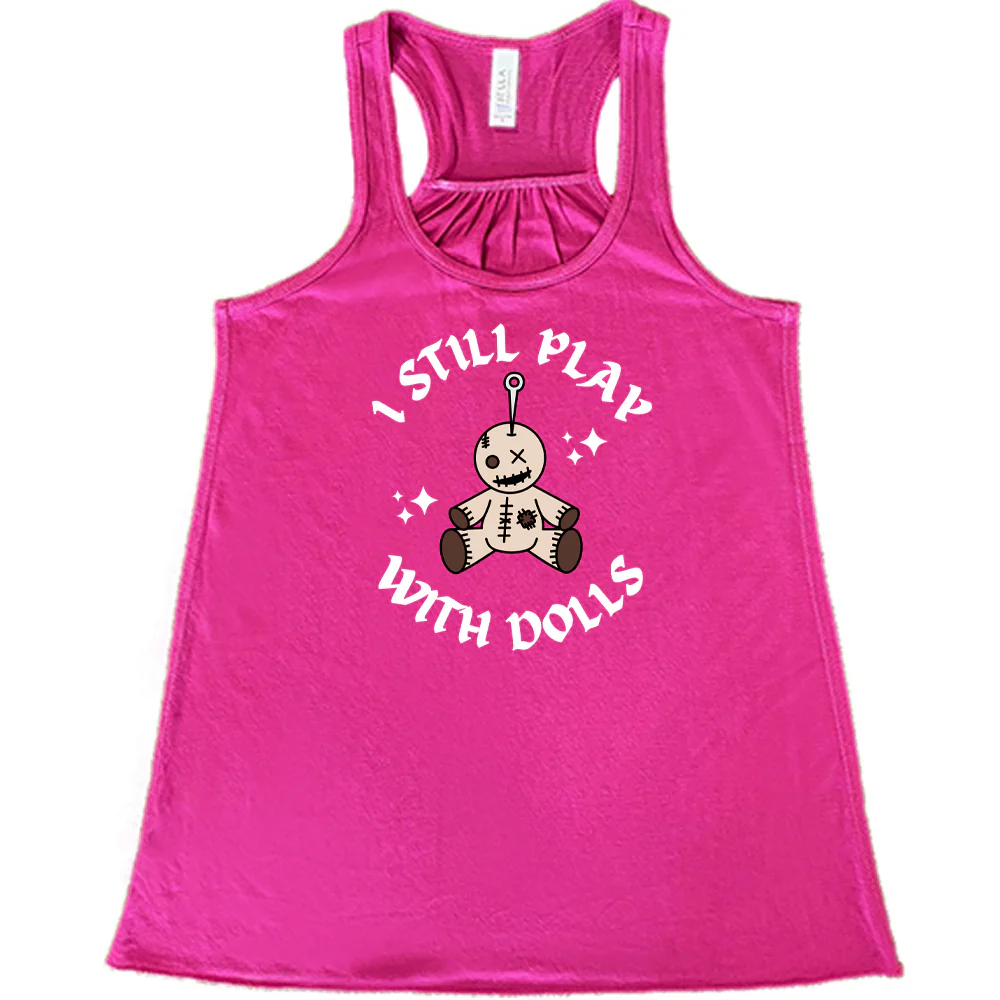 I Still Play With Dolls Shirt - Image 7