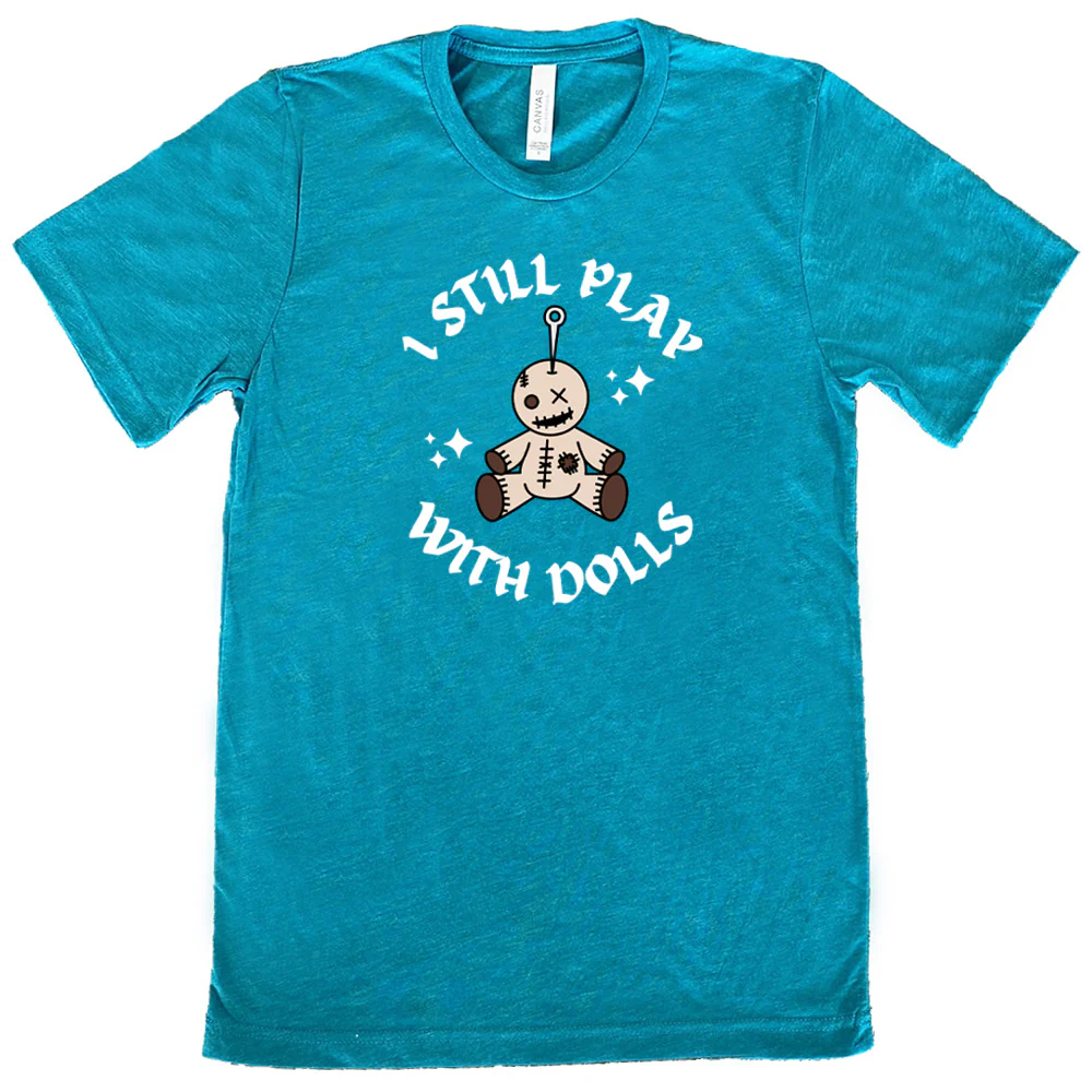 I Still Play With Dolls Shirt Unisex - Image 10