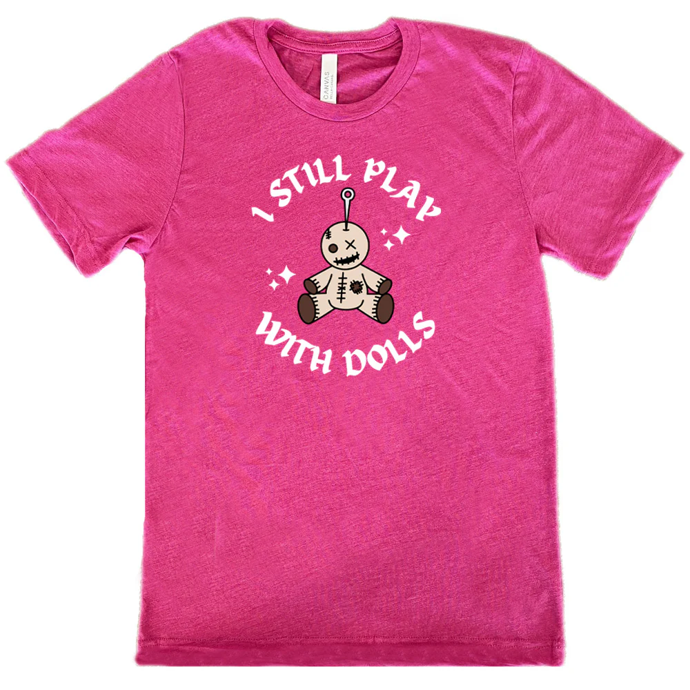 I Still Play With Dolls Shirt Unisex - Image 11