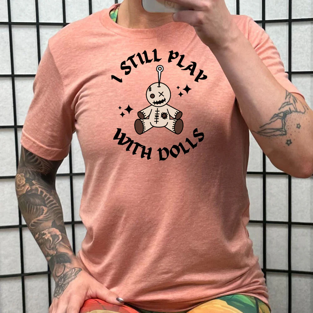 I Still Play With Dolls Shirt Unisex - Image 12