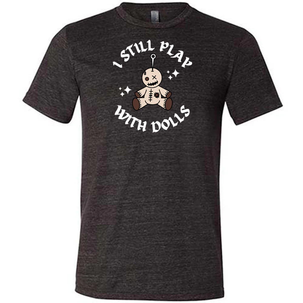 I Still Play With Dolls Shirt Unisex - Image 2