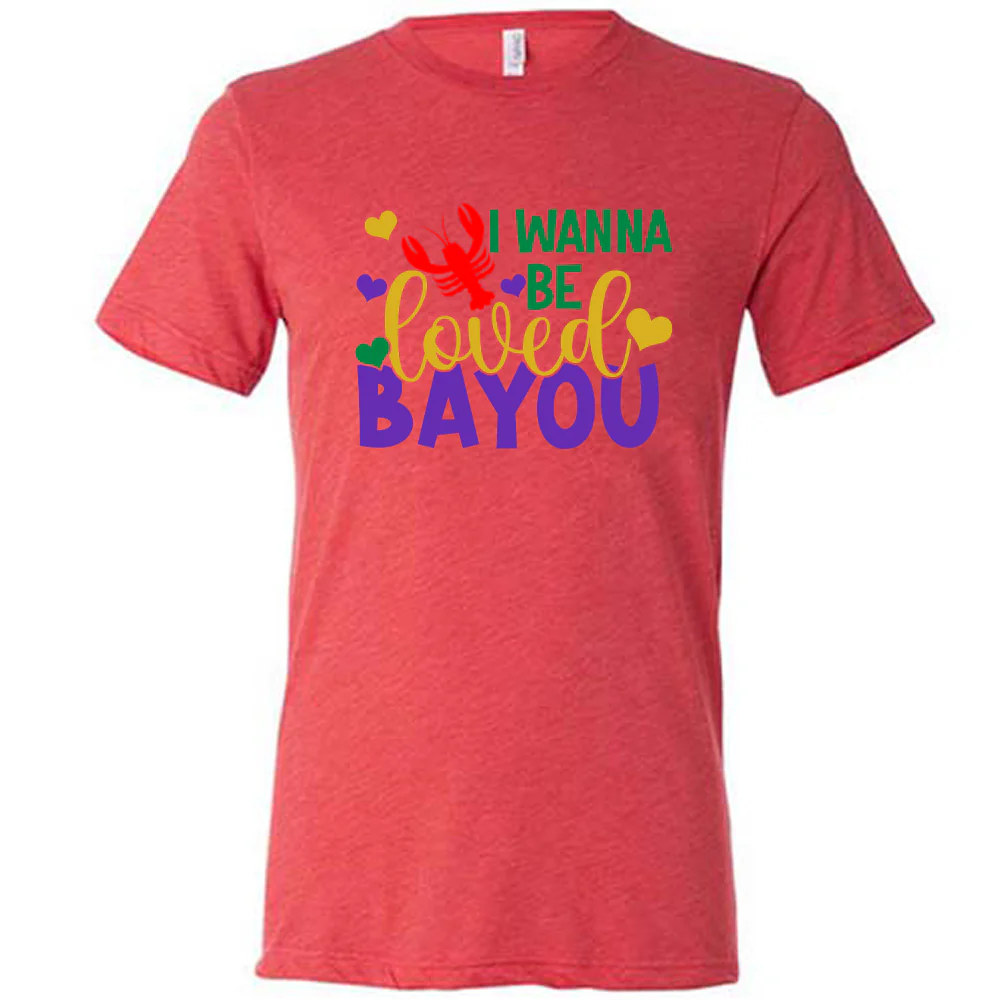 I Wanna Be Loved Bayou Shirt Unisex - Image 5