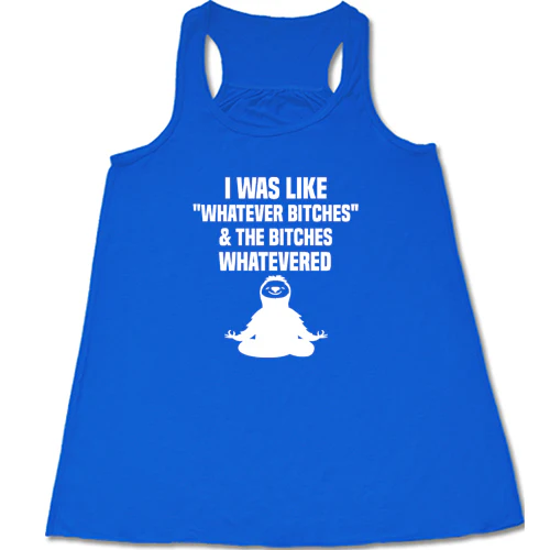 I Was Like Whatever Bitches And The Bitches Whatevered Shirt - Image 3
