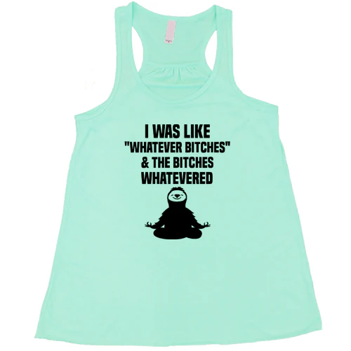 I Was Like Whatever Bitches And The Bitches Whatevered Shirt - Image 4