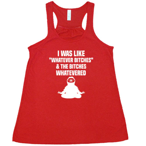 I Was Like Whatever Bitches And The Bitches Whatevered Shirt - Image 6