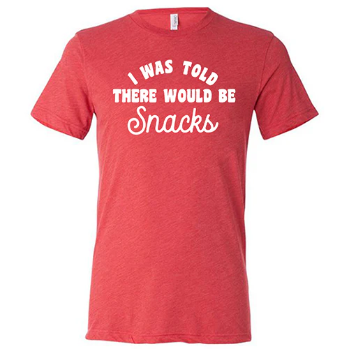 I Was Told There Would Be Snacks Shirt Unisex - Image 7