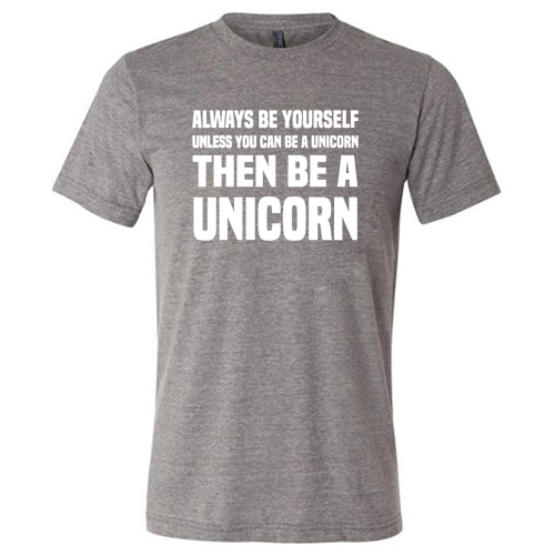 Always Be Yourself Unless You Can Be A Unicorn Then Be A Unicorn Shirt Unisex - Image 3