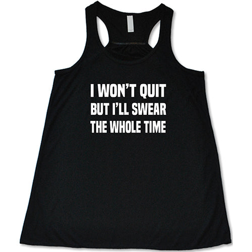 I Won't Quit But I'll Swear The Whole Time Shirt