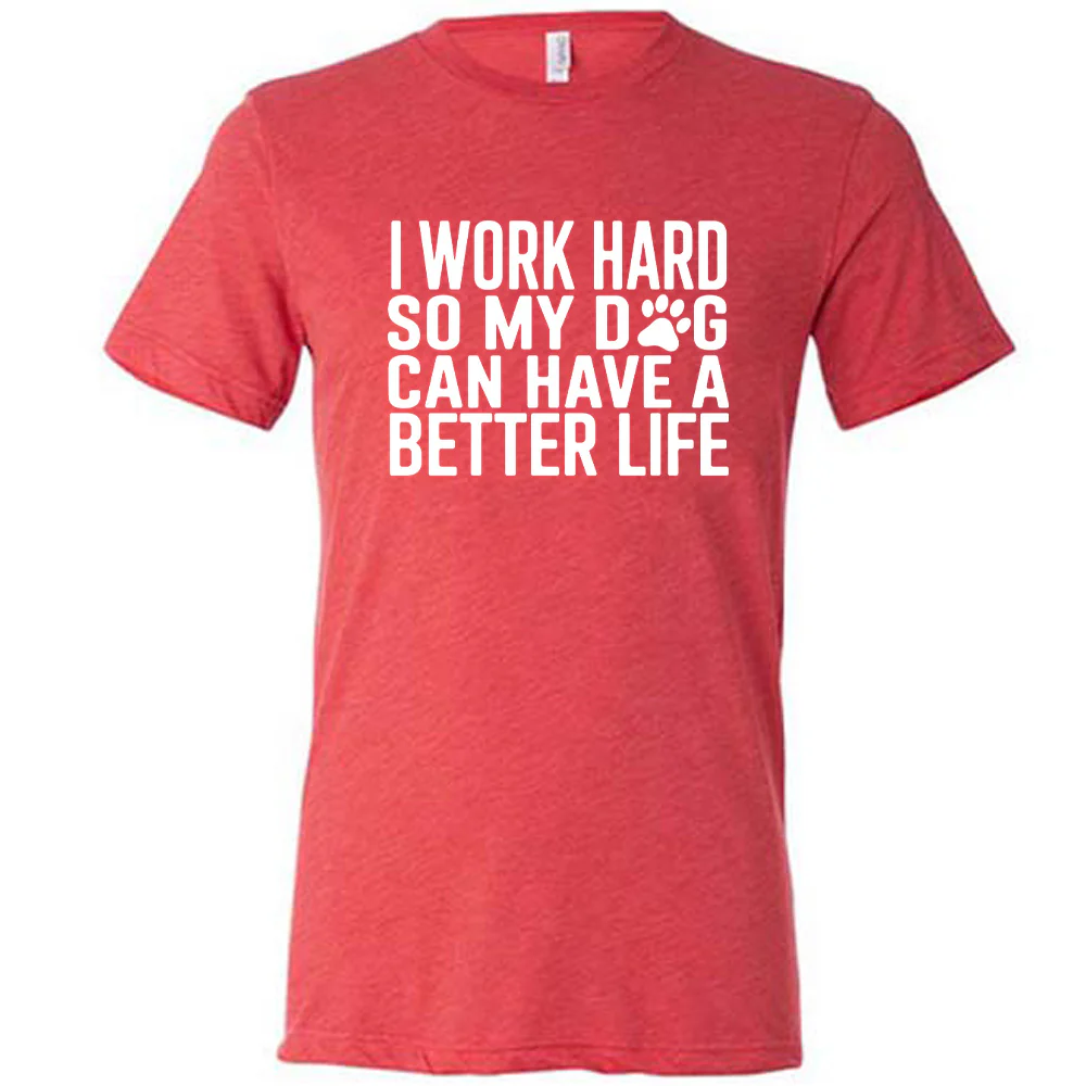 I Work Hard So My Dog Can Have A Better Life Shirt Unisex - Image 5
