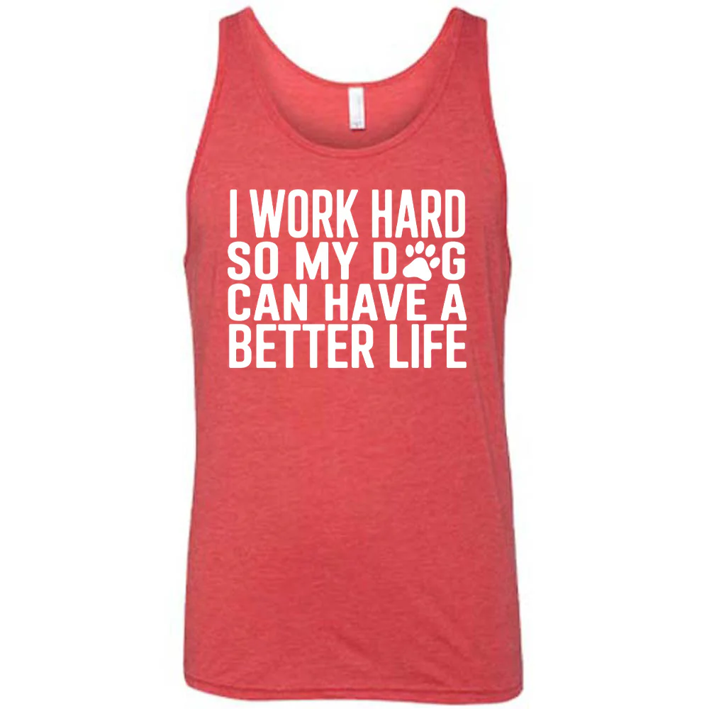 I Work Hard So My Dog Can Have A Better Life Shirt Unisex - Image 6