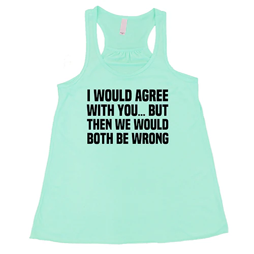 I Would Agree With You... But Then We Would Both Be Wrong Shirt Shirt - Image 4