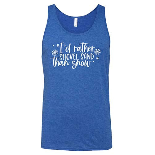 I'd Rather Shovel Sand Than Snow Shirt Unisex - Image 6