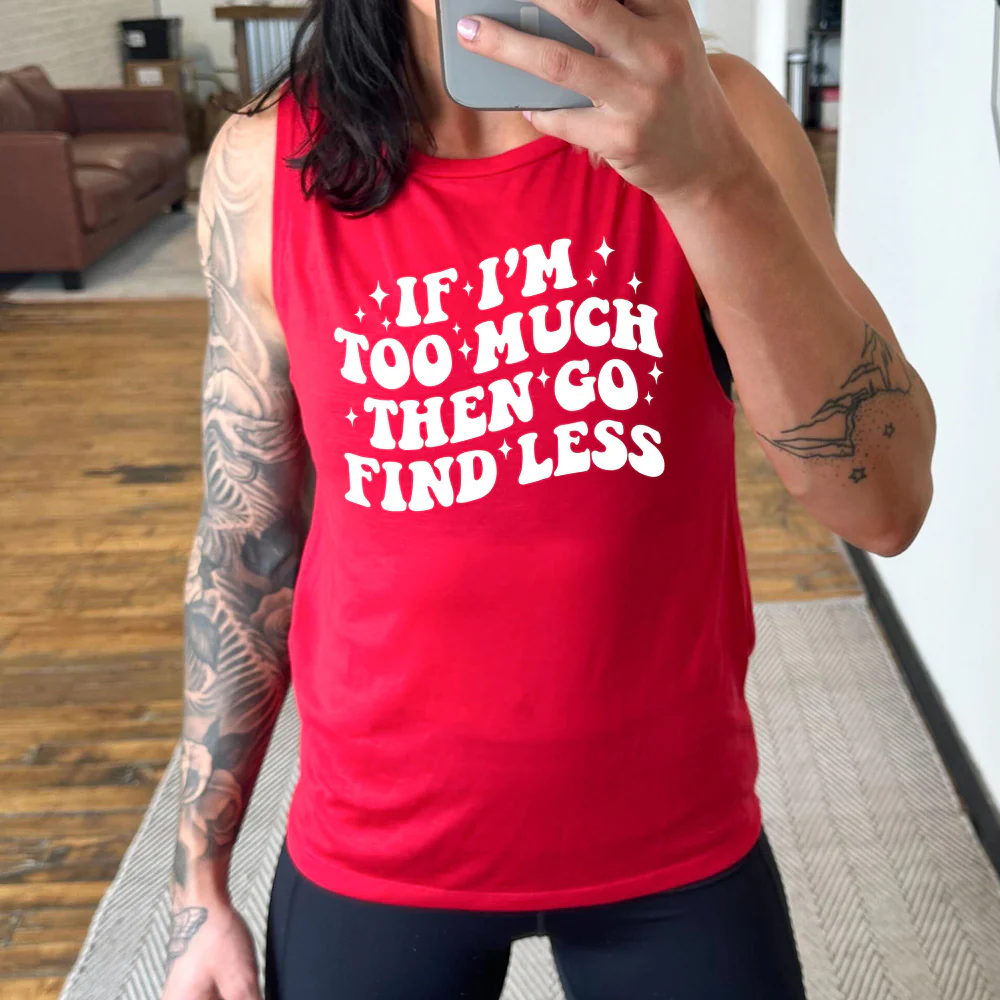 If I'm Too Much Then Go Find Less Muscle Tank - Image 3
