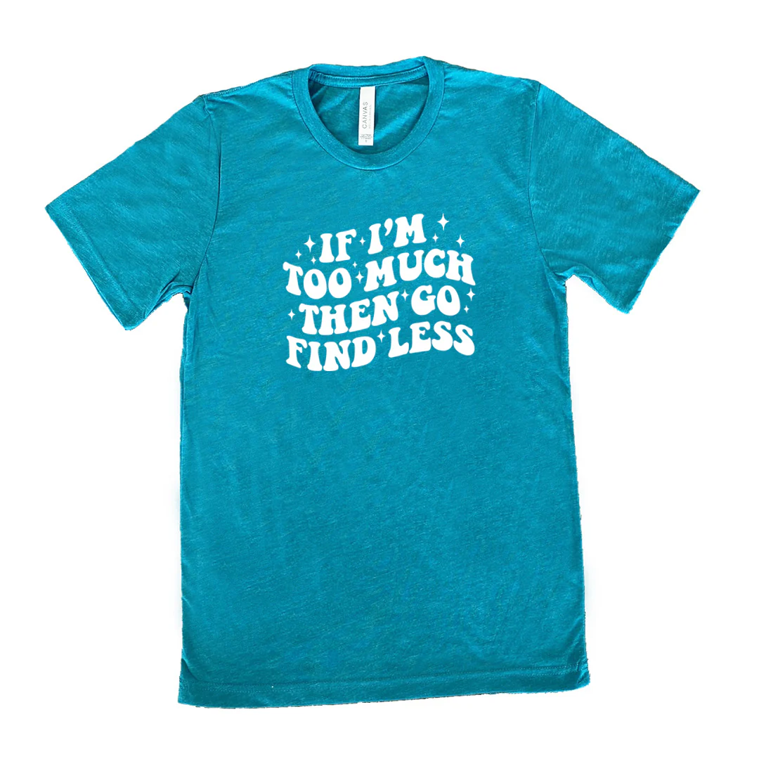 If I'm Too Much Then Go Find Less Shirt Unisex - Image 11