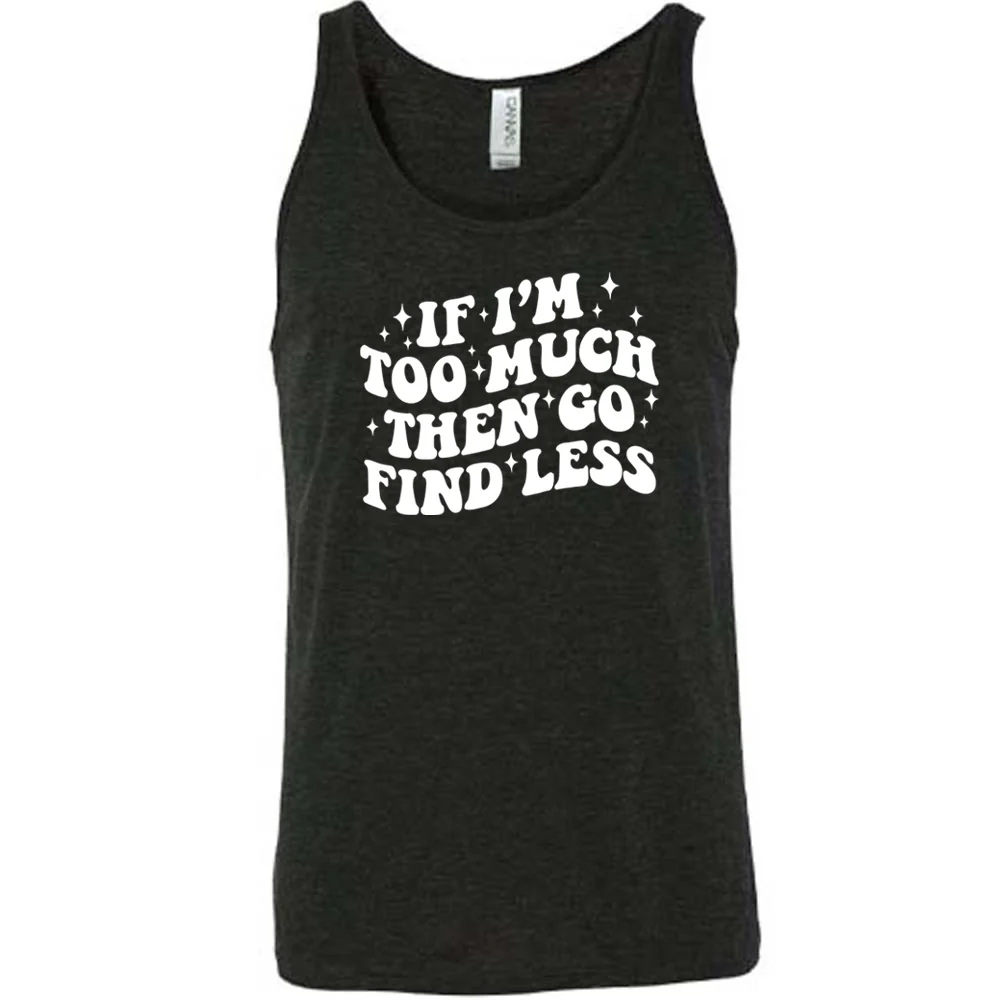 If I'm Too Much Then Go Find Less Shirt Unisex - Image 2