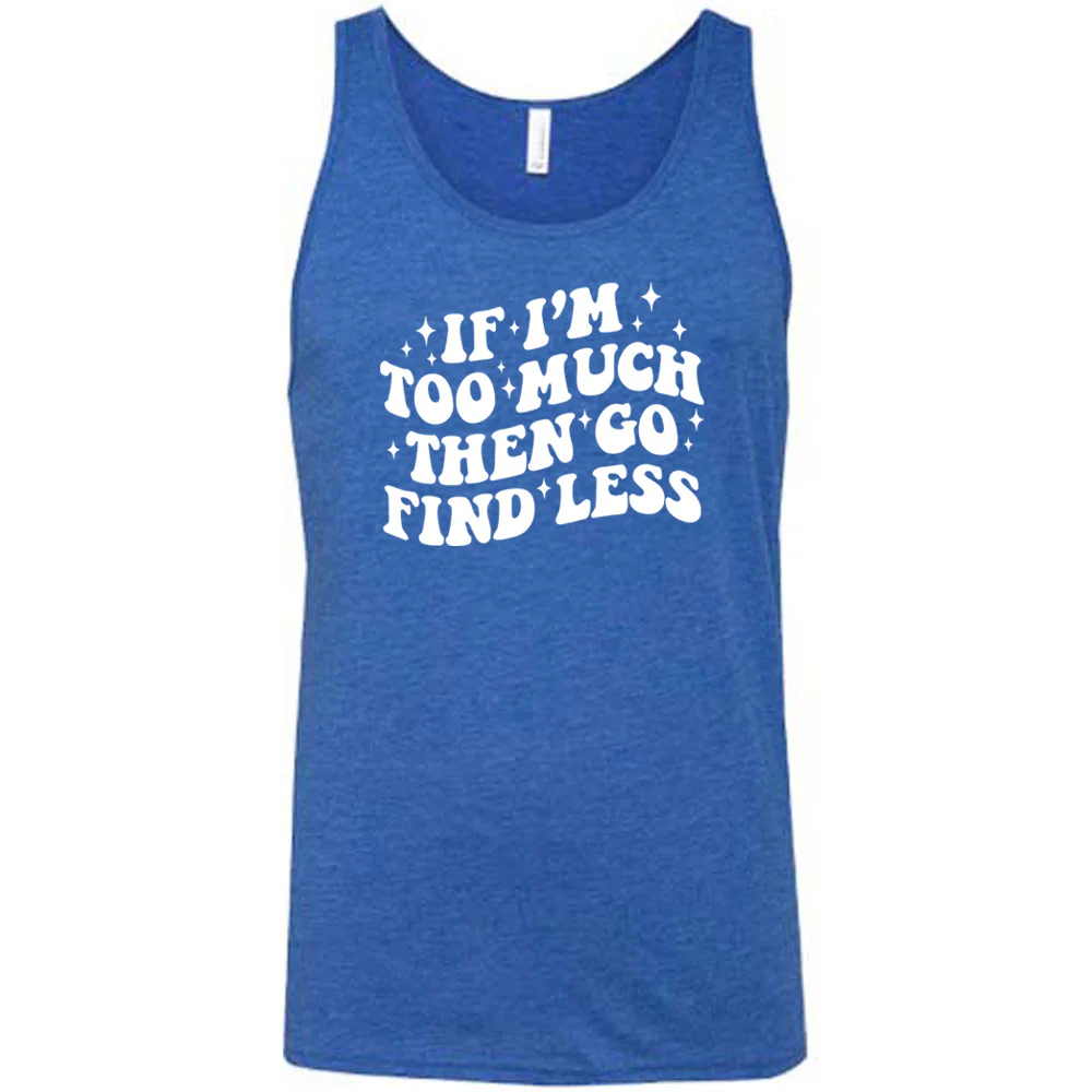 If I'm Too Much Then Go Find Less Shirt Unisex - Image 4
