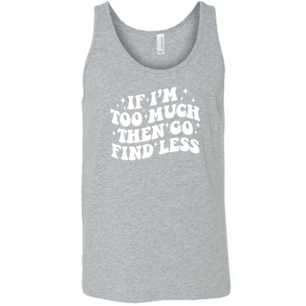 If I'm Too Much Then Go Find Less Shirt Unisex - Image 8