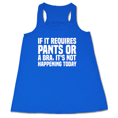 If It Requires Pants & A Bra, It's Not Happening Shirt - Image 3