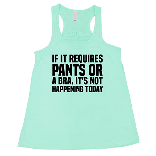 If It Requires Pants & A Bra, It's Not Happening Shirt - Image 4