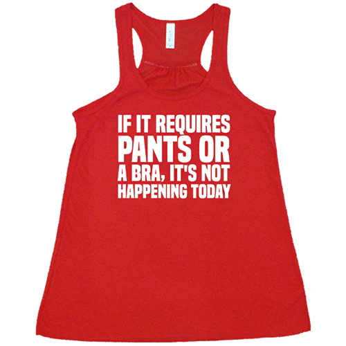 If It Requires Pants & A Bra, It's Not Happening Shirt - Image 5