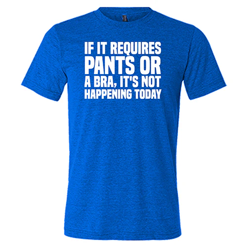 If It Requires Pants & A Bra, It's Not Happening Shirt Unisex - Image 3