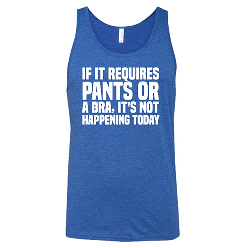 If It Requires Pants & A Bra, It's Not Happening Shirt Unisex - Image 4