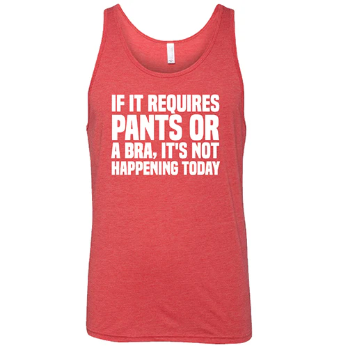 If It Requires Pants & A Bra, It's Not Happening Shirt Unisex - Image 8