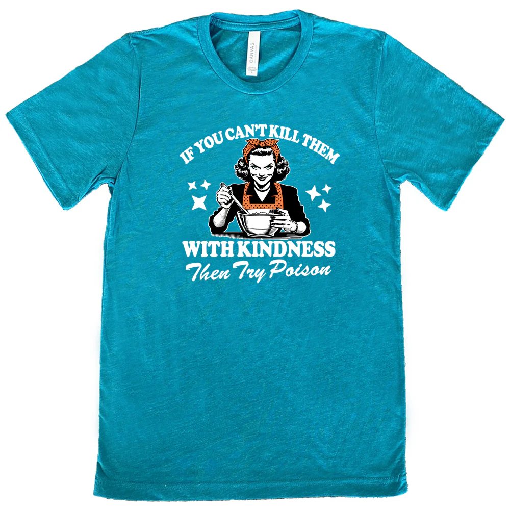 If You Can't Kill Them With Kindness Then Try Poison Shirt Unisex - Image 10