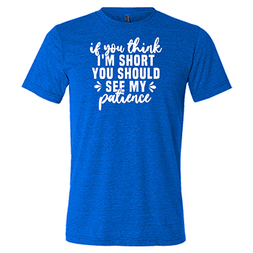 If You Think I'm Short, You Should See My Patience Shirt Unisex - Image 5