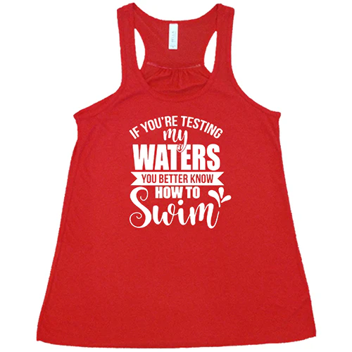 If You're Testing My Waters, You Better Know How To Swim Shirt - Image 5
