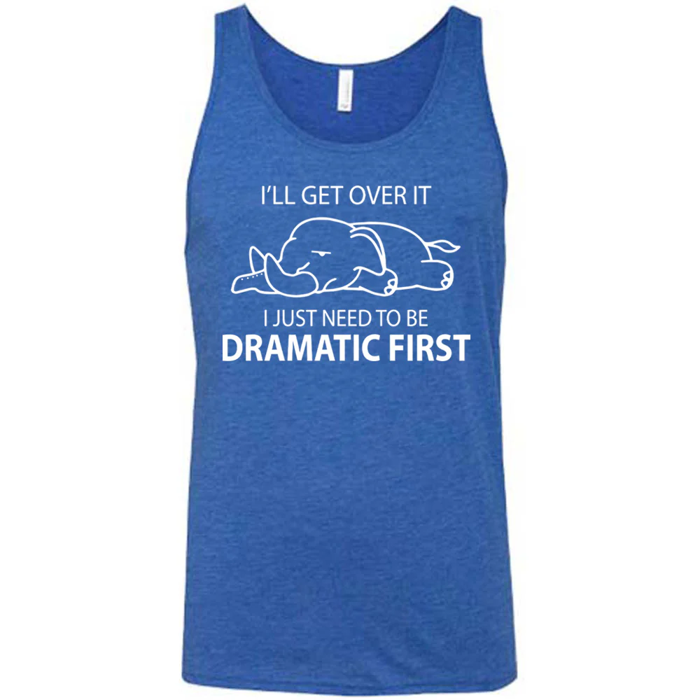 I'll Get Over It I Just Need To Be Dramatic First Shirt Unisex - Image 4