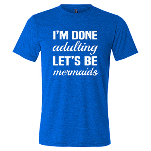 I'm Done Adulting, Let's Be Mermaids Shirt Unisex - Image 2