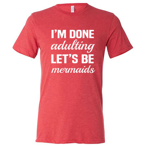 I'm Done Adulting, Let's Be Mermaids Shirt Unisex - Image 8