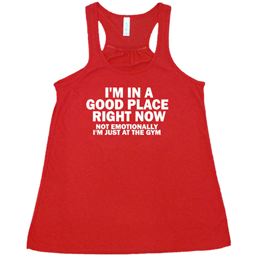 I'm In A Good Place Right Now, Not Emotionally Just At The Gym Shirt - Image 5