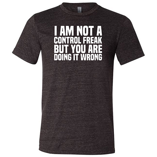 I'm Not A Control Freak, But You're Doing It Wrong Shirt Unisex - Image 3