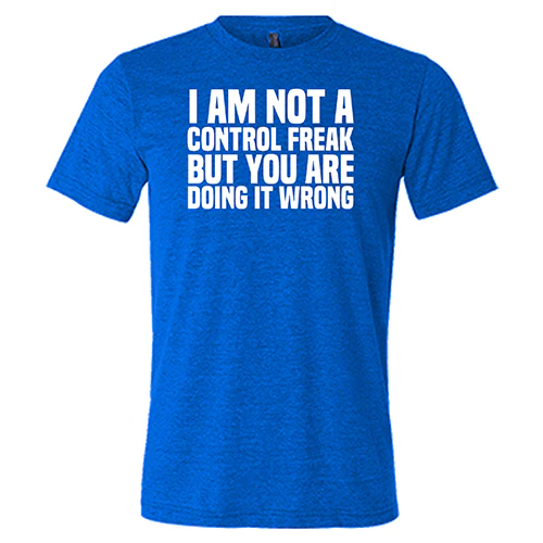I'm Not A Control Freak, But You're Doing It Wrong Shirt Unisex - Image 5