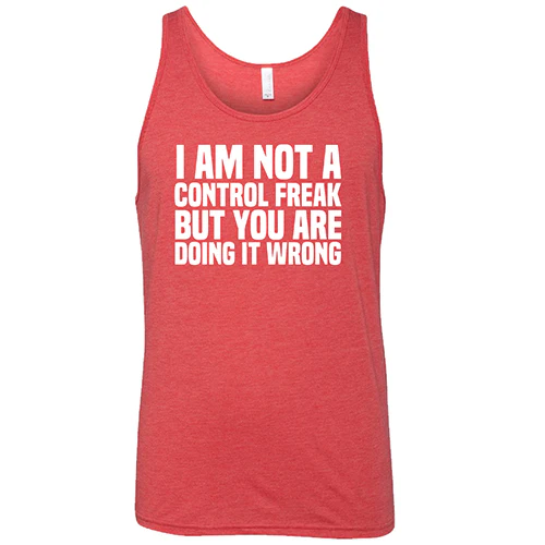 I'm Not A Control Freak, But You're Doing It Wrong Shirt Unisex - Image 8