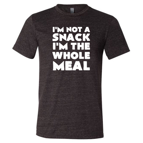 I'm Not A Snack I'm The Whole Meal Shirt Unisex - Image 3