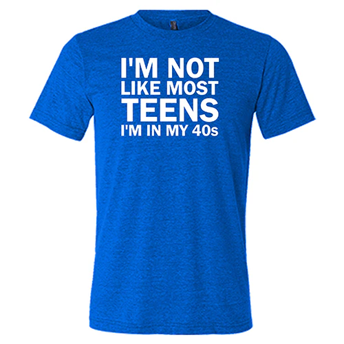 I'm Not Like Most Teens, I'm In My 40's Shirt Unisex - Image 7