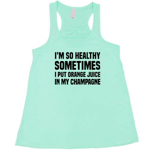 I'm So Healthy I Put Orange Juice In My Champagne Shirt - Image 4