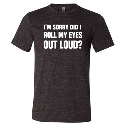 I'm Sorry Did I Roll My Eyes Out Loud Shirt Unisex - Image 2