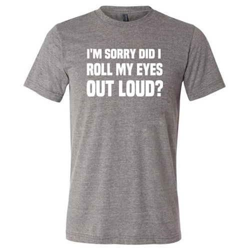 I'm Sorry Did I Roll My Eyes Out Loud Shirt Unisex - Image 3
