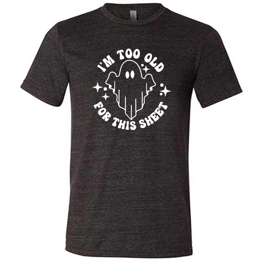 I'm Too Old For This Sheet Shirt Unisex