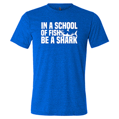 In A School Of Fish, Be A Shark Shirt Unisex - Image 2