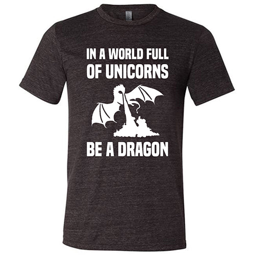 In A World Full Of Unicorns Be A Dragon Shirt Unisex - Image 2