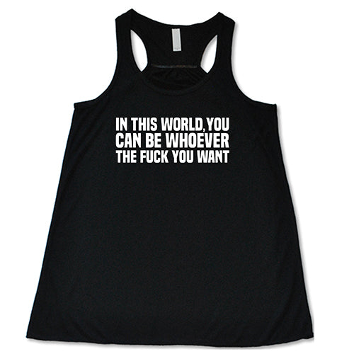 In This World You Can Be Whoever The Fuck You Want Shirt - Image 2