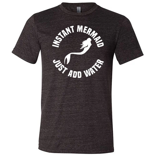 Instant Mermaid Just Add Water Shirt Unisex - Image 3